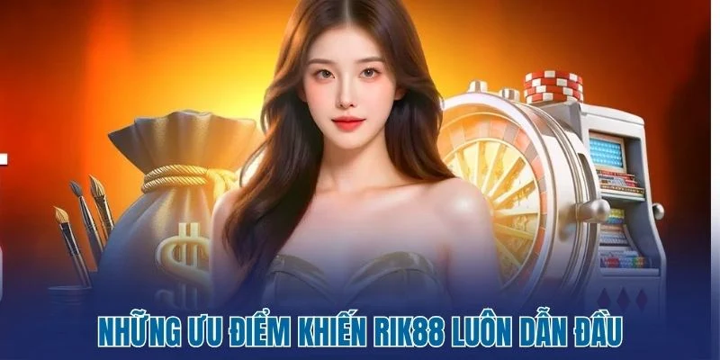 Rik88 - Thiên Đường Giải Trí Hot Nhất Cho Cao Thủ Việt 17 Những ưu điểm khiến Rik88 luôn dẫn đầu
