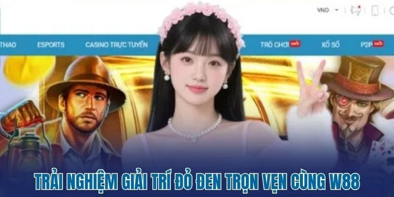W88 - Sân Chơi Cá Cược Uy Tín, Đỉnh Cao Hàng Đầu Châu Á 46 Trải nghiệm giải trí đỏ đen trọn vẹn cùng W88